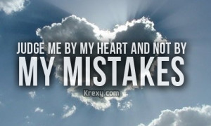 Judge me by my heart and not by my mistakes.