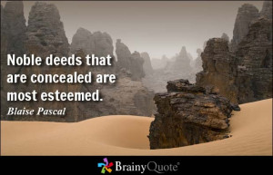 Noble deeds that are concealed are most esteemed.