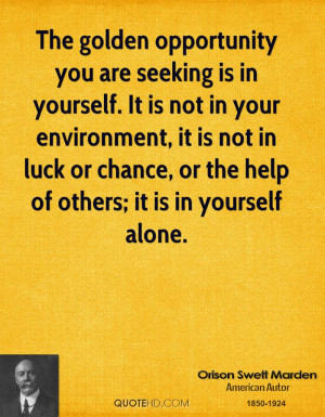 The golden opportunity you are seeking is in yourself. It is not in ...