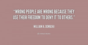 Wrong people are wrong because they use their freedom to deny it to ...