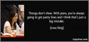 Thongs don't show. With jeans, you're always going to get panty lines ...