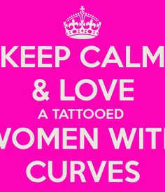 KEEP CALM & LOVE A TATTOOED WOMEN WITH CURVES - KEEP CALM AND CARRY ON ...