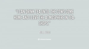 can drink tea until the cows come home and I love the atmosphere in ...