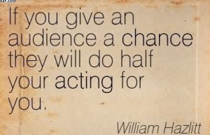 ... Chance They Will Do Half Your Acting For You. - William Hazlitt