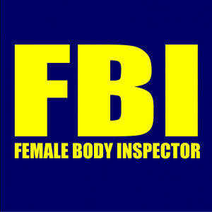 FBI - Female Body Inspector