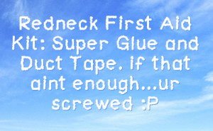 redneck first aid kit super glue and duct tape if that aint enough ur ...