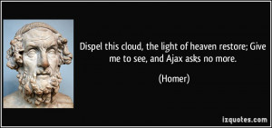 Dispel this cloud, the light of heaven restore; Give me to see, and ...