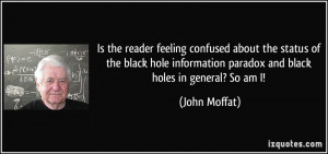 ... information paradox and black holes in general? So am I! - John Moffat