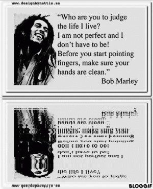Ratequote from bob marley who are you to judge the life i livethis: