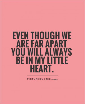 ... we are far apart you will always be in my little heart Picture Quote