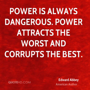 Power is always dangerous. Power attracts the worst and corrupts the ...