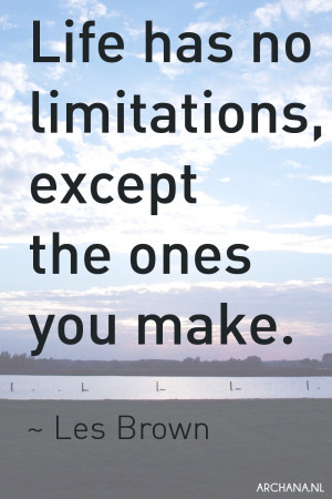 QUOTES: Life has no limitations, except the ones you make - Les Brown ...