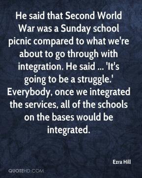 Ezra Hill - He said that Second World War was a Sunday school picnic ...