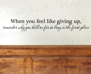 When You Feel Like Giving Up Wall Decal Quote