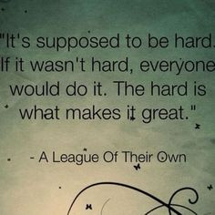 baseball quotes - it is supposed to be hard. I love 'A League Of Their ...