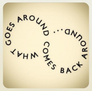 What goes around, comes back around
