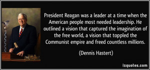 President Reagan was a leader at a time when the American people most ...