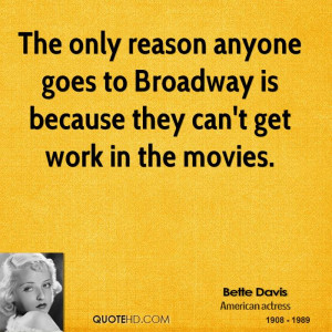 ... anyone goes to Broadway is because they can't get work in the movies