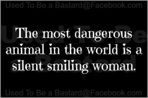 most dangerous animal in the world is a silent smiling woman. #quotes ...