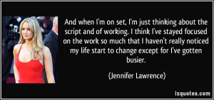 And when I'm on set, I'm just thinking about the script and of working ...