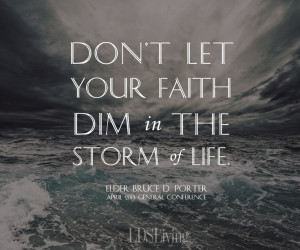 your faith dim in the storm of life. -Elder Porter #LDSconfChurch Life ...