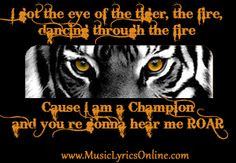 ... the fire, cause I am a champion and you're gonna hear me ROAR!