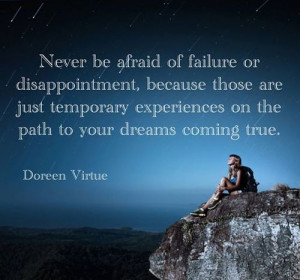 Never be afraid of failure or disappointment, because those are just ...