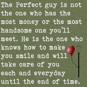 The perfect guy is not the one who has the most money or the most ...