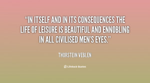 In itself and in its consequences the life of leisure is beautiful and ...