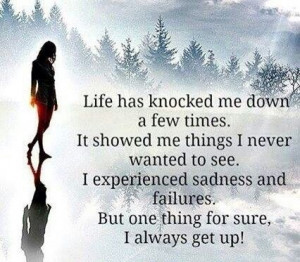 Life has knocked me down a few times.