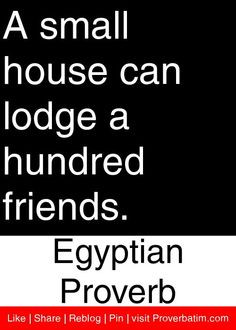 ... can lodge a hundred friends. - Egyptian Proverb #proverbs #quotes