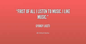 quote-Gyorgy-Ligeti-first-of-all-i-listen-to-music-197081_1.png