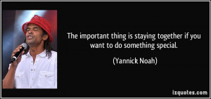 ... staying together if you want to do something special. - Yannick Noah