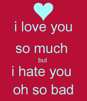 love you so much but i hate you oh so bad