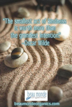 The smallest act of kindness is worth more