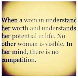 Yes no competition hun ;) understand a real woman who knows her worth ...