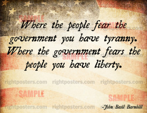 the people fear the government you have tyranny. Where the government ...