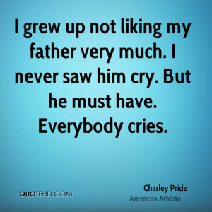 not liking my father very much. I never saw him cry. But he must have ...
