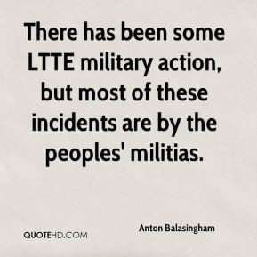 There has been some LTTE military action, but mostly these incidents ...