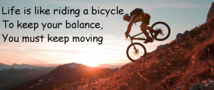 Life is like riding a bicycle to keep your balance, you must keep ...