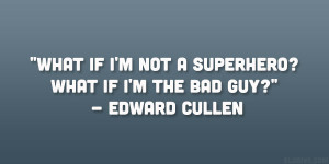 ... not a superhero? What if I’m the bad guy?” – Edward Cullen
