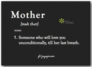 Mother: 1) Someone who will love you unconditionally, till her last ...