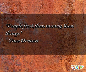 People first, then money, then things. -Suze Orman
