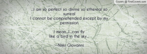 am so perfect so divine so ethereal so surrealI cannot be comprehended ...