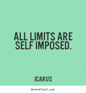 All limits are self imposed. Icarus popular inspirational quote