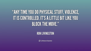 Any time you do physical stuff, violence, it is controlled. It's a ...