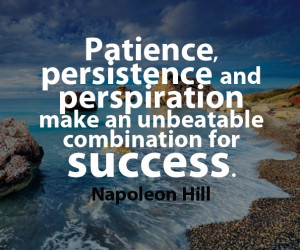 Patience, persistence and perspiration make an unbeatable combination ...