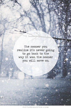 ... back to the way it was. The sooner you will move on Picture Quote #1