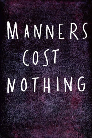 Manners cost nothing.