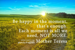 Mother Teresa Quotes - Be happy in the moment, that’s enough. Each ...